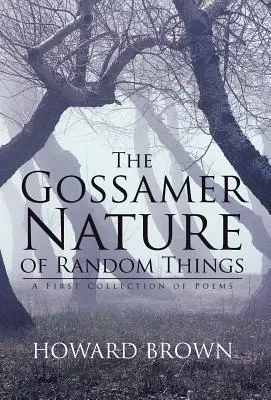 La natura di gomma delle cose casuali: Una prima raccolta di poesie - The Gossamer Nature of Random Things: A First Collection of Poems