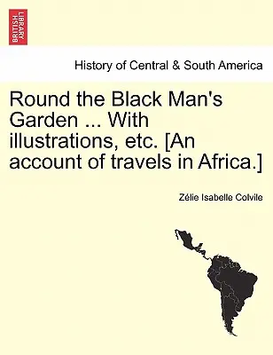 Il giardino dell'uomo nero... con illustrazioni, ecc. [Un resoconto dei viaggi in Africa]. - Round the Black Man's Garden ... with Illustrations, Etc. [An Account of Travels in Africa.]