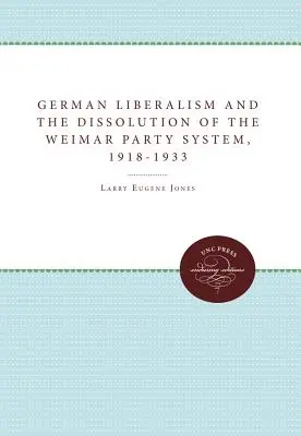 Il liberalismo tedesco e la dissoluzione del sistema partitico di Weimar, 1918-1933 - German Liberalism and the Dissolution of the Weimar Party System, 1918-1933
