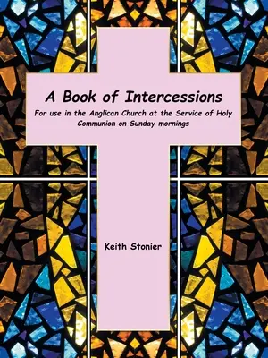 Un libro di intercessioni: Per l'uso nella Chiesa anglicana durante il servizio della Santa Comunione la domenica mattina - A Book of Intercessions: For Use in the Anglican Church at the Service of Holy Communion on Sunday Mornings