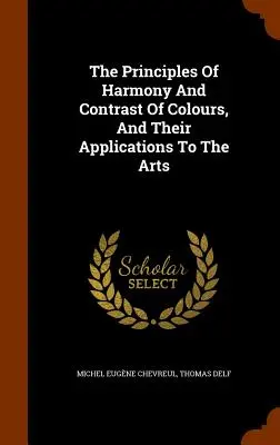 I principi dell'armonia e del contrasto dei colori e le loro applicazioni alle arti - The Principles Of Harmony And Contrast Of Colours, And Their Applications To The Arts