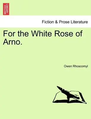 Per la Rosa Bianca d'Arno. - For the White Rose of Arno.