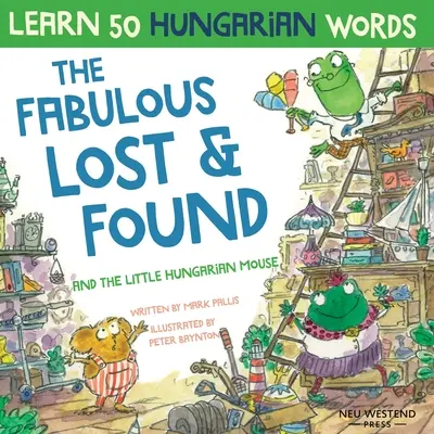 Il favoloso Lost & Found e il topolino ungherese: Ridi mentre impari 50 parole ungheresi con questo libro bilingue inglese-ungherese per bambini - The Fabulous Lost & Found and the little Hungarian mouse: Laugh as you learn 50 Hungarian words with this bilingual English Hungarian book for kids