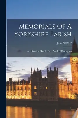 Memorie di una parrocchia dello Yorkshire: uno schizzo storico della parrocchia di Darrington (Fletcher J. S. (Joseph Smith) 1863-) - Memorials Of A Yorkshire Parish: an Historical Sketch of the Parish of Darrington (Fletcher J. S. (Joseph Smith) 1863-)