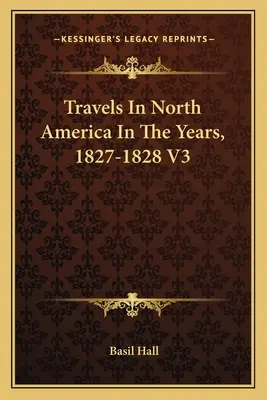 Viaggi in Nord America negli anni 1827-1828 V3 - Travels In North America In The Years, 1827-1828 V3