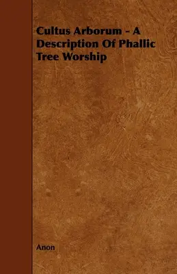 Cultus Arborum - Descrizione del culto fallico degli alberi - Cultus Arborum - A Description Of Phallic Tree Worship