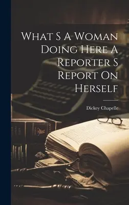 Che cosa fa qui una donna: il resoconto di una giornalista su se stessa - What S A Woman Doing Here A Reporter S Report On Herself