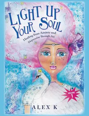Illumina la tua anima: guarire dall'ansia e dalla depressione attraverso l'arte - Light up Your Soul: Healing from Anxiety and Depression Through Art