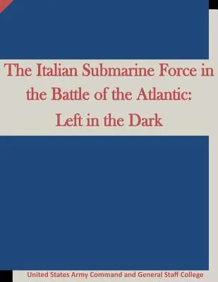 La Forza Sommergibile Italiana nella Battaglia dell'Atlantico: Lasciati all'oscuro - The Italian Submarine Force in the Battle of the Atlantic: Left in the Dark