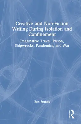 Scrittura creativa e saggistica durante l'isolamento e il confino: Viaggi immaginari, prigioni, naufragi, pandemie e guerre - Creative and Non-fiction Writing during Isolation and Confinement: Imaginative Travel, Prison, Shipwrecks, Pandemics, and War