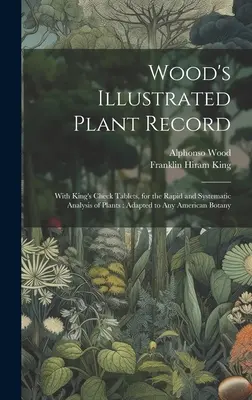 Wood's Illustrated Plant Record: Con le tavolette King's Check, per l'analisi rapida e sistematica delle piante: Adattato a qualsiasi botanica americana - Wood's Illustrated Plant Record: With King's Check Tablets, for the Rapid and Systematic Analysis of Plants: Adapted to Any American Botany