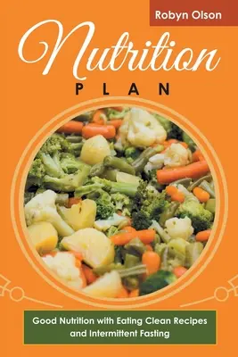 Piano nutrizionale: Una buona alimentazione con le ricette del mangiare pulito e il digiuno intermittente - Nutrition Plan: Good Nutrition with Eating Clean Recipes and Intermittent Fasting