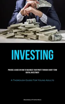 Investire: Fornire una guida su come massimizzare il vostro profitto attraverso l'investimento a breve termine in affitto (A Thorough Guide For Young Adults) - Investing: Provide A Guide On How To Maximize Your Profit Through Short-Term Rental Investment (A Thorough Guide For Young Adults