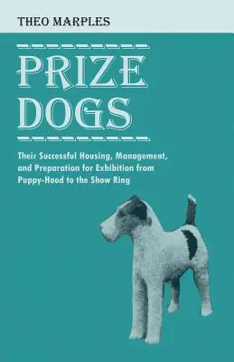 Cani da premio - Il loro allevamento, la loro gestione e la loro preparazione per l'esposizione, dall'età del cucciolo fino al ring - Prize Dogs - Their Successful Housing, Management, and Preparation for Exhibition from Puppy-Hood to the Show Ring