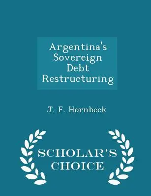 Ristrutturazione del debito sovrano dell'Argentina - Edizione a scelta dello studioso - Argentina's Sovereign Debt Restructuring - Scholar's Choice Edition
