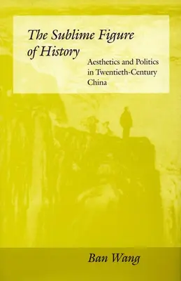 La figura sublime della storia: Estetica e politica nella Cina del XX secolo - The Sublime Figure of History: Aesthetics and Politics in Twentieth-Century China