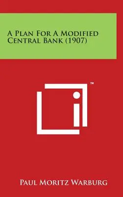 Piano per una banca centrale modificata (1907) - A Plan for a Modified Central Bank (1907)
