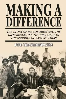 Fare la differenza: La storia di Irl Solomon e della differenza che un insegnante ha fatto nelle scuole di East St. Louis - Making a Difference: The Story of Irl Solomon and the Difference One Teacher Made in the Schools of East St. Louis