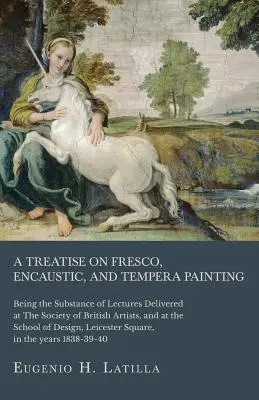 Un trattato sulla pittura a fresco, a encausto e a tempera, che costituisce la sostanza delle lezioni tenute alla Società degli artisti britannici e alla Scuola di pittura a tempera. - A Treatise on Fresco, Encaustic, and Tempera Painting; Being the Substance of Lectures Delivered at The Society of British Artists, and at the School