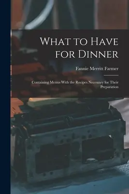 Cosa mangiare a cena: Contiene i menu con le ricette necessarie per la loro preparazione - What to Have for Dinner: Containing Menus With the Recipes Necessary for Their Preparation