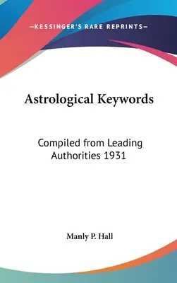 Parole chiave astrologiche: Raccolte dalle principali autorità 1931 - Astrological Keywords: Compiled from Leading Authorities 1931
