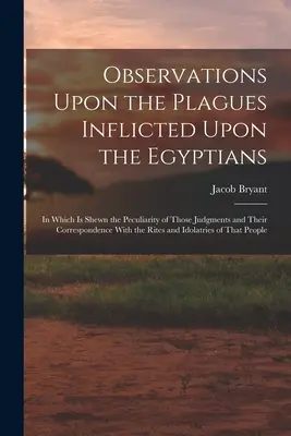 Osservazioni sulle piaghe inflitte agli Egiziani: In cui viene mostrata la particolarità di questi giudizi e la loro corrispondenza con i riti. - Observations Upon the Plagues Inflicted Upon the Egyptians: In Which Is Shewn the Peculiarity of Those Judgments and Their Correspondence With the Rit