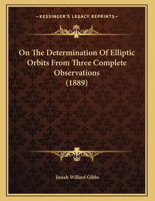 Sulla determinazione delle orbite ellittiche da tre osservazioni complete (1889) - On The Determination Of Elliptic Orbits From Three Complete Observations (1889)