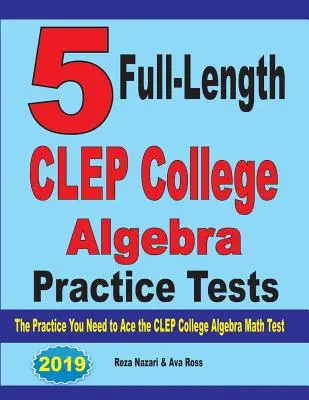 5 test pratici di algebra universitaria CLEP completi: L'esercitazione necessaria per superare il test CLEP di algebra universitaria. - 5 Full-Length CLEP College Algebra Practice Tests: The Practice You Need to Ace the CLEP College Algebra Test