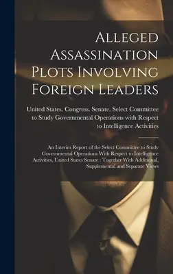Presunti complotti di assassinio che coinvolgono leader stranieri: Un rapporto provvisorio del Comitato ristretto per lo studio delle operazioni governative rispetto ai leader stranieri. - Alleged Assassination Plots Involving Foreign Leaders: An Interim Report of the Select Committee to Study Governmental Operations With Respect to Inte