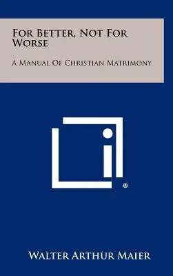 Per il meglio, non per il peggio: Manuale del matrimonio cristiano - For Better, Not for Worse: A Manual of Christian Matrimony
