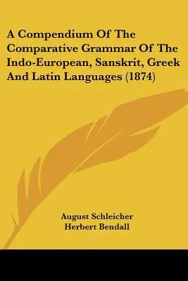 Compendio della grammatica comparativa delle lingue indoeuropee, sanscrite, greche e latine (1874) - A Compendium Of The Comparative Grammar Of The Indo-European, Sanskrit, Greek And Latin Languages (1874)