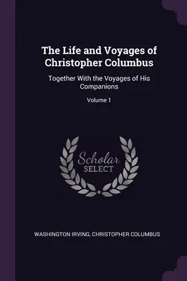La vita e i viaggi di Cristoforo Colombo: Insieme ai viaggi dei suoi compagni; Volume 1 - The Life and Voyages of Christopher Columbus: Together With the Voyages of His Companions; Volume 1