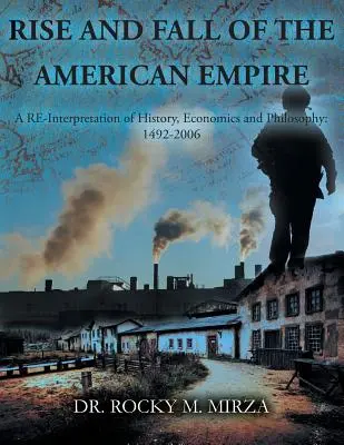 Ascesa e caduta dell'impero americano: Una rilettura della storia, dell'economia e della filosofia: 1492-2006 - Rise and Fall of the American Empire: A Re-Interpretation of History, Economics and Philosophy: 1492-2006