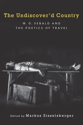 Il paese sconosciuto: W.G. Sebald e la poetica del viaggio - The Undiscover'd Country: W.G. Sebald and the Poetics of Travel