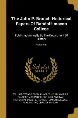 I documenti storici di John P. Branch del Randolf-macon College: Pubblicati annualmente dal Dipartimento di Storia; Volume 5 - The John P. Branch Historical Papers Of Randolf-macon College: Published Annually By The Department Of History; Volume 5