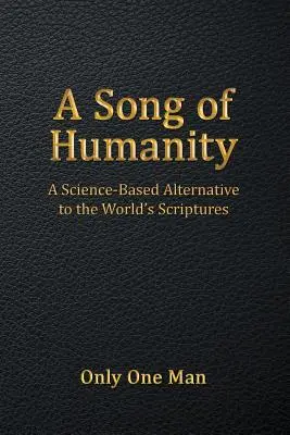 Un canto dell'umanità: Un'alternativa scientifica alle scritture del mondo - A Song of Humanity: A Science-Based Alternative to the World's Scriptures