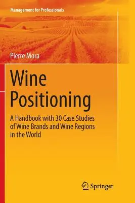 Posizionamento del vino: Un manuale con 30 casi di studio di marchi e regioni vinicole nel mondo - Wine Positioning: A Handbook with 30 Case Studies of Wine Brands and Wine Regions in the World