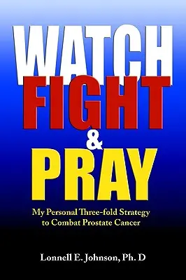 Guarda, combatti e prega: La mia strategia personale per combattere il cancro alla prostata - Watch, Fight and Pray: My Personal Strategy to Combat Prostate Cancer