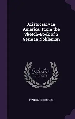 L'aristocrazia in America, dal libro di schizzi di un nobile tedesco - Aristocracy in America, From the Sketch-Book of a German Nobleman