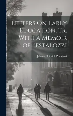 Lettere sull'educazione infantile, tr. con una memoria di Pestalozzi - Letters On Early Education, Tr. With a Memoir of Pestalozzi