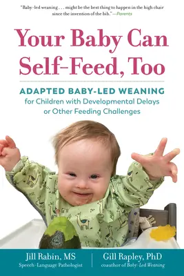 Anche il tuo bambino può autoalimentarsi: Lo svezzamento adattato per bambini con ritardi nello sviluppo o altre difficoltà di alimentazione - Your Baby Can Self-Feed, Too: Adapted Baby-Led Weaning for Children with Developmental Delays or Other Feeding Challenges