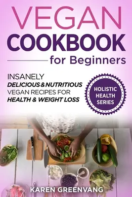 Ricettario vegano per principianti: Ricette vegane follemente deliziose e nutrienti per la salute e la perdita di peso - Vegan Cookbook for Beginners: Insanely Delicious and Nutritious Vegan Recipes for Health & Weight Loss