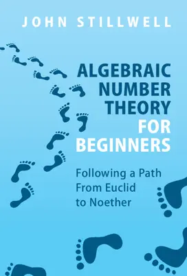 Teoria algebrica dei numeri per principianti: Seguendo un percorso da Euclide a Noether - Algebraic Number Theory for Beginners: Following a Path from Euclid to Noether