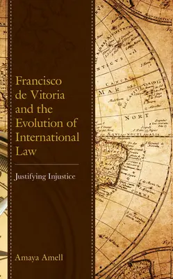 Francisco de Vitoria e l'evoluzione del diritto internazionale: Giustificare l'ingiustizia - Francisco de Vitoria and the Evolution of International Law: Justifying Injustice