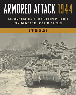 Attacco corazzato 1944: Il combattimento dei carri armati dell'esercito americano nel teatro europeo dal D-Day alla battaglia del Bulge - Armored Attack 1944: U.S. Army Tank Combat in the European Theater from D-Day to the Battle of the Bulge