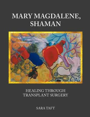 Maria Maddalena, Sciamana: Guarire attraverso la chirurgia dei trapianti - Mary Magdalene, Shaman: Healing Through Transplant Surgery