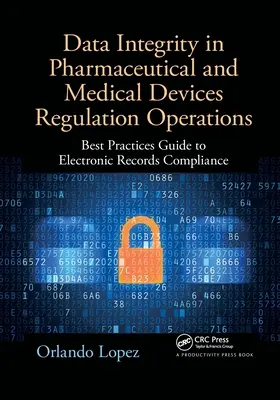Integrità dei dati nelle operazioni di regolamentazione dei prodotti farmaceutici e dei dispositivi medici: Guida alle migliori pratiche per la conformità dei record elettronici - Data Integrity in Pharmaceutical and Medical Devices Regulation Operations: Best Practices Guide to Electronic Records Compliance