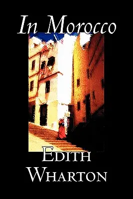 In Marocco di Edith Wharton, Storia, Viaggi, Africa, Saggi e diari di viaggio - In Morocco by Edith Wharton, History, Travel, Africa, Essays & Travelogues