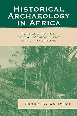 Archeologia storica in Africa: Rappresentazione, memoria sociale e tradizioni orali - Historical Archaeology in Africa: Representation, Social Memory, and Oral Traditions
