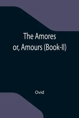 Gli Amores; o, Amours (Libro II) - The Amores; or, Amours (Book-II)